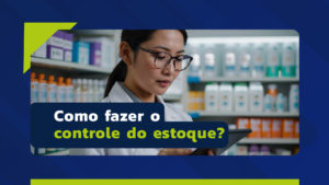 Controle de estoque para Farmácia: Tudo que você precisa saber