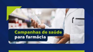 Campanhas de saúde: estratégia de valor no varejo farmacêutico ​